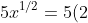 5x^{1/2}= 5(2)= 10